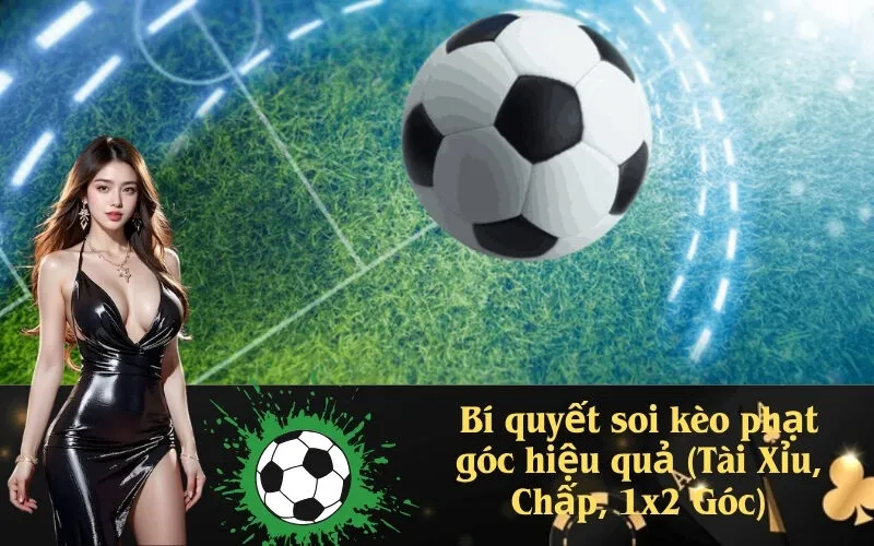 Bí quyết soi kèo phạt góc hiệu quả (Tài Xỉu, Chấp, 1x2 Góc)