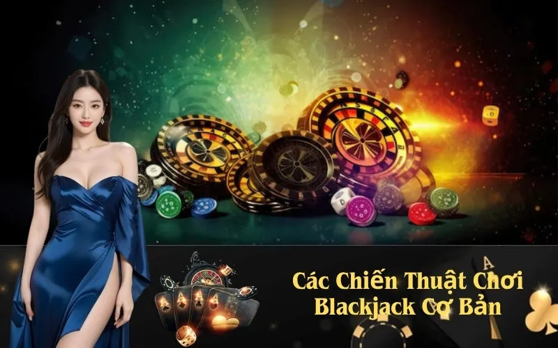 Các Chiến Thuật Chơi Blackjack Cơ Bản