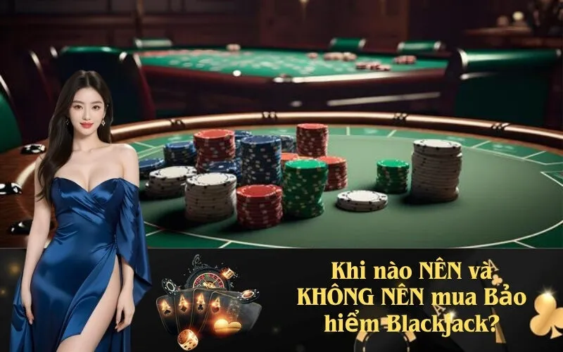 Khi nào NÊN và KHÔNG NÊN mua Bảo hiểm Blackjack?