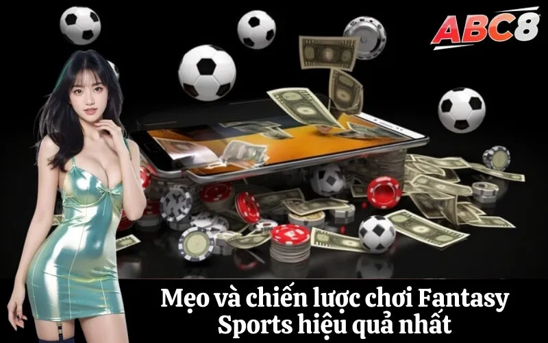 Mẹo và chiến lược chơi Fantasy Sports hiệu quả nhất